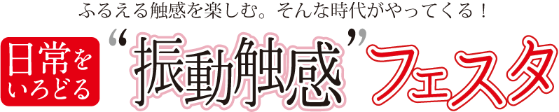 日常をいろどる“振動触感”フェスタ
