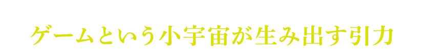 人はなぜゲームに魅了されるのか？ゲームという小宇宙が生み出す引力